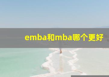 emba和mba哪个更好