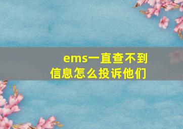 ems一直查不到信息怎么投诉他们