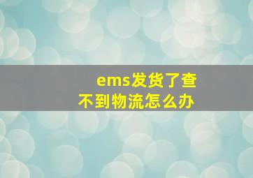 ems发货了查不到物流怎么办