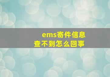 ems寄件信息查不到怎么回事