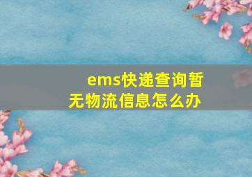 ems快递查询暂无物流信息怎么办