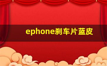 ephone刹车片蓝皮