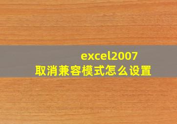 excel2007取消兼容模式怎么设置