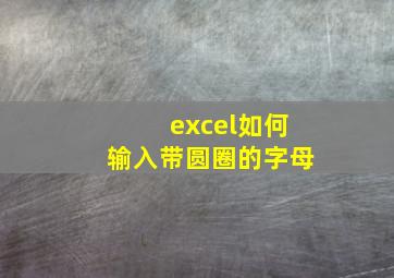 excel如何输入带圆圈的字母