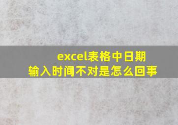 excel表格中日期输入时间不对是怎么回事