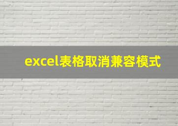 excel表格取消兼容模式