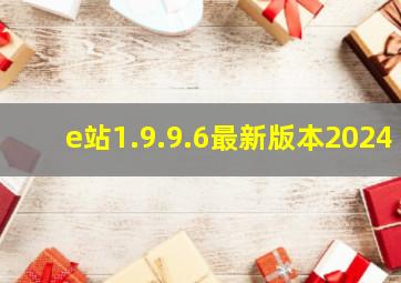 e站1.9.9.6最新版本2024