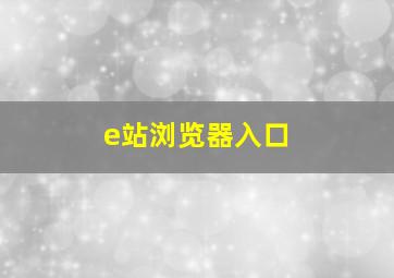 e站浏览器入口