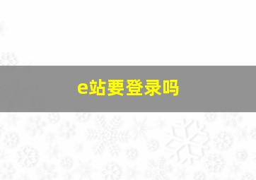 e站要登录吗