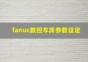 fanuc数控车床参数设定