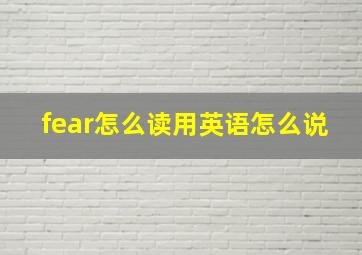 fear怎么读用英语怎么说