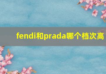 fendi和prada哪个档次高