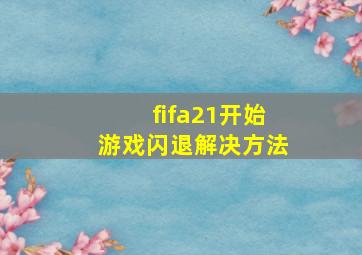 fifa21开始游戏闪退解决方法