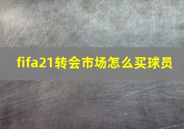 fifa21转会市场怎么买球员