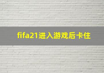 fifa21进入游戏后卡住