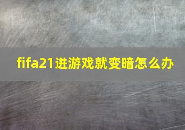 fifa21进游戏就变暗怎么办