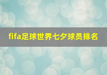 fifa足球世界七夕球员排名