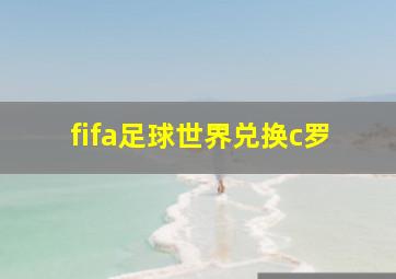 fifa足球世界兑换c罗