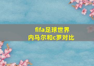 fifa足球世界内马尔和c罗对比