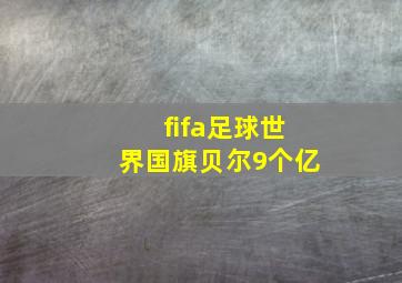 fifa足球世界国旗贝尔9个亿