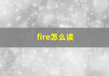 fire怎么读