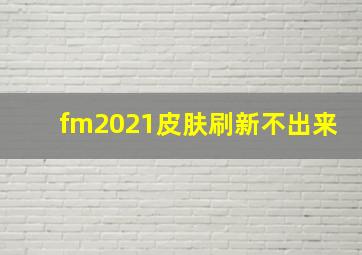 fm2021皮肤刷新不出来