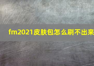 fm2021皮肤包怎么刷不出来