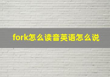 fork怎么读音英语怎么说