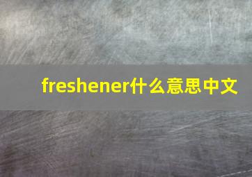 freshener什么意思中文