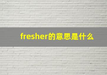 fresher的意思是什么