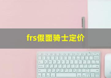 frs假面骑士定价