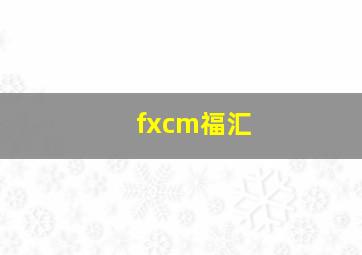 fxcm福汇