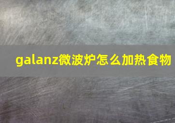 galanz微波炉怎么加热食物