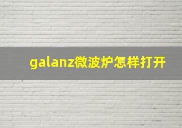 galanz微波炉怎样打开