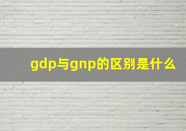 gdp与gnp的区别是什么