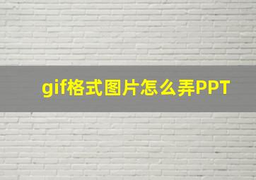 gif格式图片怎么弄PPT