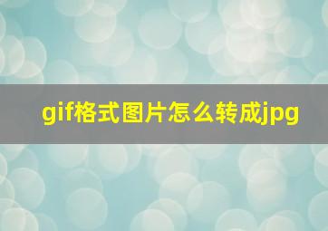 gif格式图片怎么转成jpg