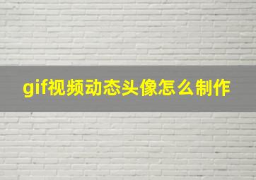 gif视频动态头像怎么制作