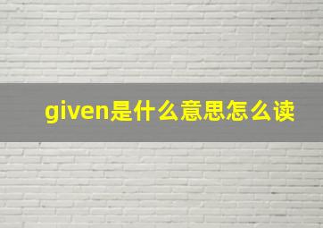 given是什么意思怎么读