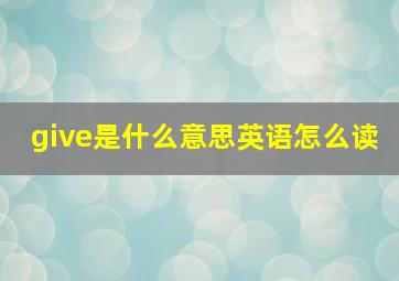 give是什么意思英语怎么读