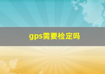 gps需要检定吗