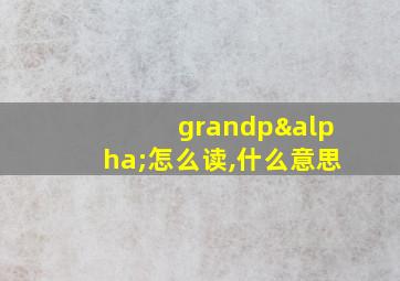 grandpα怎么读,什么意思