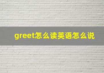 greet怎么读英语怎么说