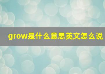 grow是什么意思英文怎么说