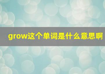 grow这个单词是什么意思啊