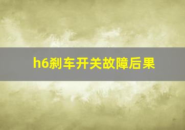 h6刹车开关故障后果