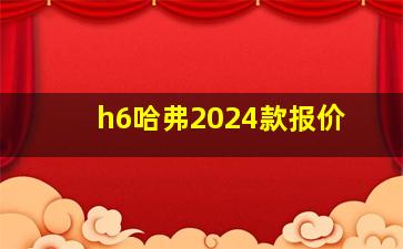 h6哈弗2024款报价