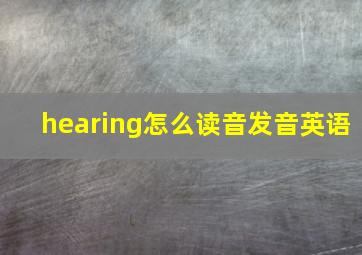 hearing怎么读音发音英语