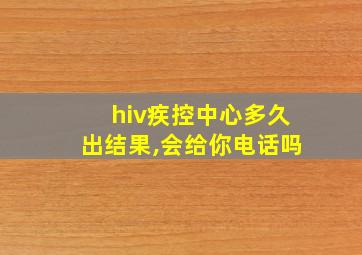 hiv疾控中心多久出结果,会给你电话吗