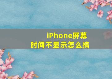 iPhone屏幕时间不显示怎么搞